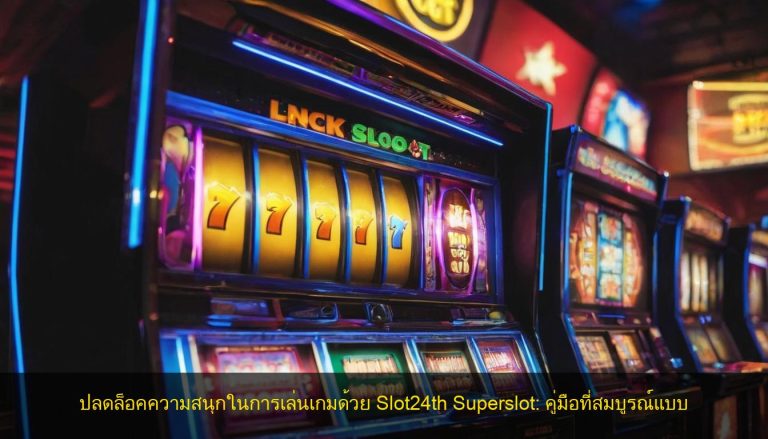 ปลดล็อคความสนุกในการเล่นเกมด้วย Slot24th Superslot: คู่มือที่สมบูรณ์แบบ